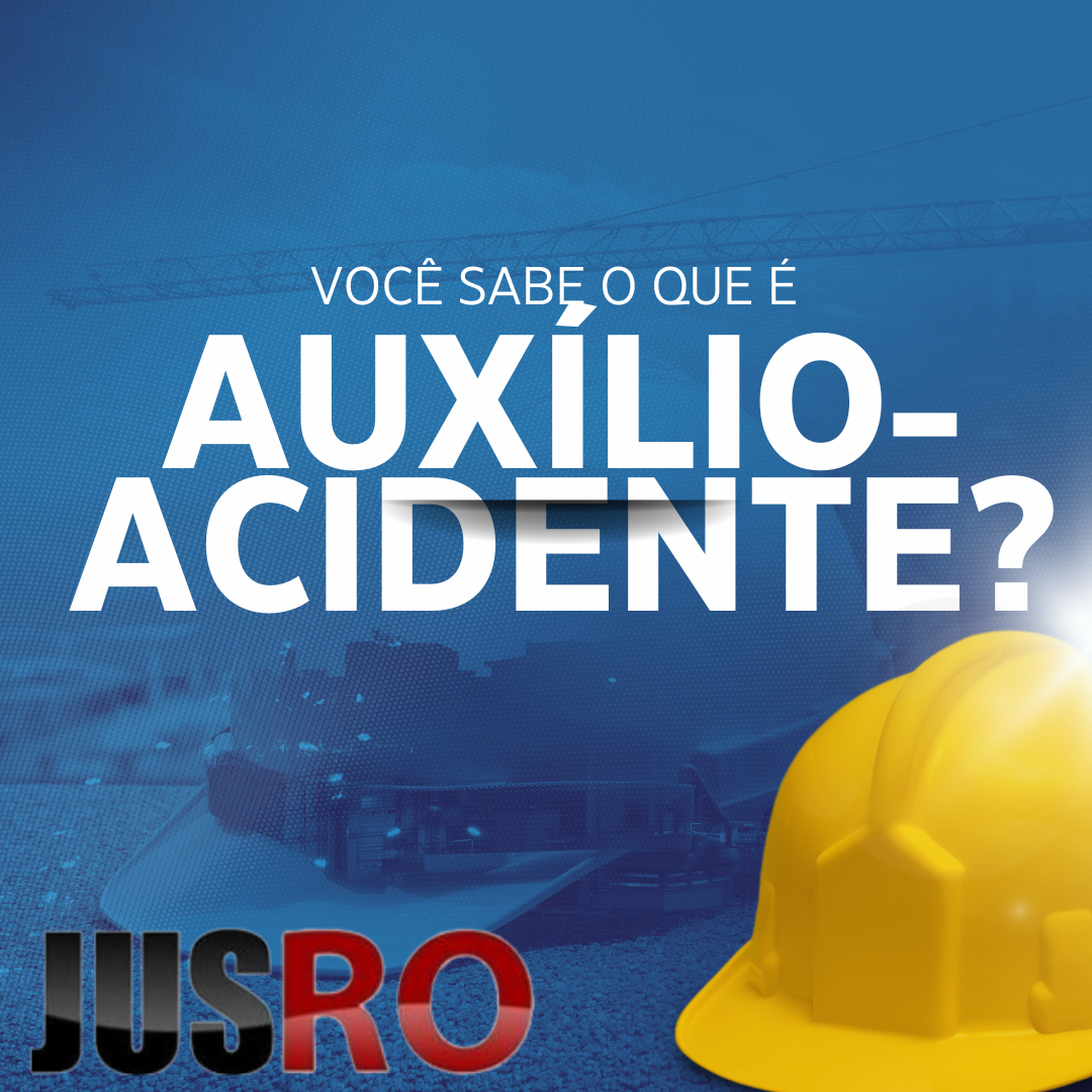 VOCÊ SABE O QUE É AUXÍLIO ACIDENTE JusRO